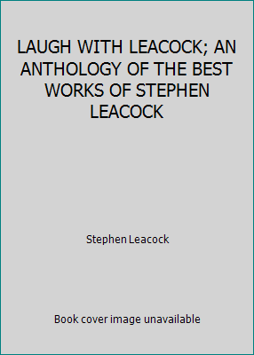 LAUGH WITH LEACOCK; AN ANTHOLOGY OF THE BEST WO... B0012UXGWG Book Cover