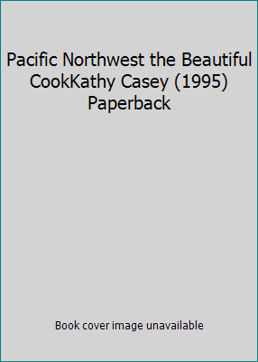 Pacific Northwest the Beautiful CookKathy Casey... 0067575994 Book Cover
