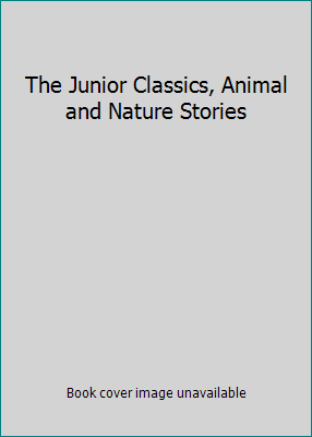 The Junior Classics, Animal and Nature Stories B004E64RW8 Book Cover