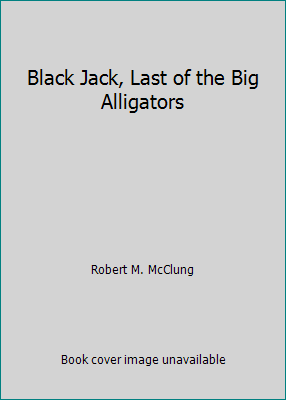 Black Jack, Last of the Big Alligators 0688311032 Book Cover