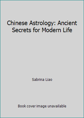 Chinese Astrology: Ancient Secrets for Modern Life 0446611131 Book Cover