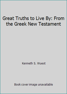 Great Truths to Live By: From the Greek New Tes... B000JRLT9U Book Cover