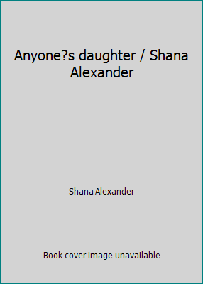 Anyone?s daughter / Shana Alexander B000VZXMRM Book Cover