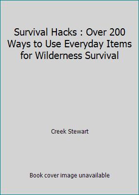 Survival Hacks : Over 200 Ways to Use Everyday ... 1974807975 Book Cover