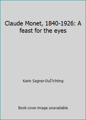 Claude Monet, 1840-1926: A feast for the eyes 1566197392 Book Cover