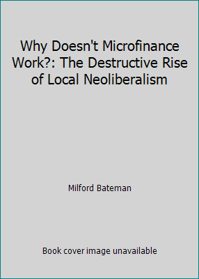 Why Doesn't Microfinance Work?: The Destructive... 1786998025 Book Cover