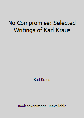 No Compromise: Selected Writings of Karl Kraus 0804463735 Book Cover