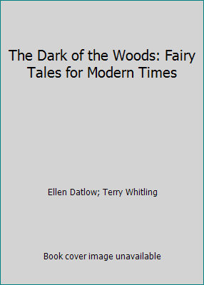 The Dark of the Woods: Fairy Tales for Modern T... 0760782776 Book Cover