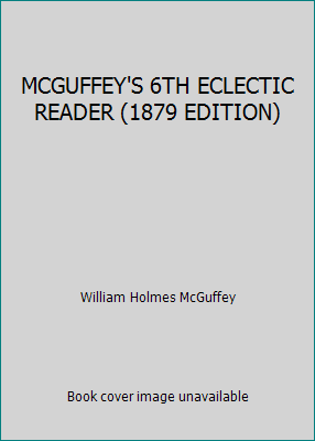 MCGUFFEY'S 6TH ECLECTIC READER (1879 EDITION) B00806U8F8 Book Cover