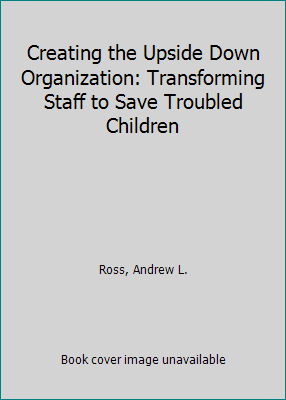 Creating the Upside Down Organization: Transfor... 1931596026 Book Cover