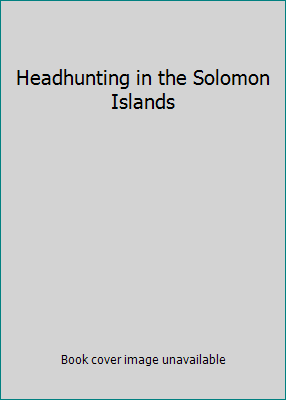 Headhunting in the Solomon Islands B001TO8KMG Book Cover
