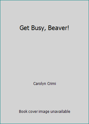 Get Busy, Beaver! 0439763991 Book Cover