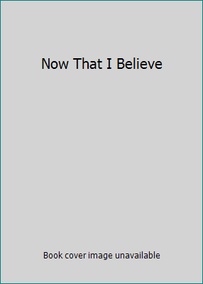 Now That I Believe B00LDWRKIE Book Cover