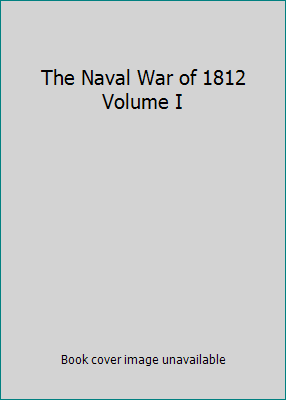 The Naval War of 1812 Volume I B002Q8B5YE Book Cover