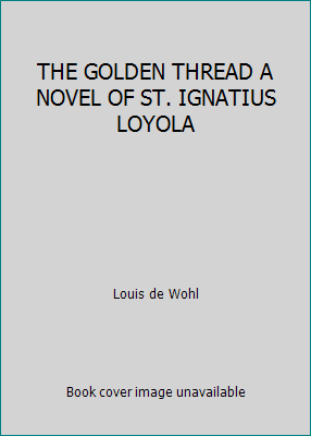 THE GOLDEN THREAD A NOVEL OF ST. IGNATIUS LOYOLA B001TTZLLE Book Cover