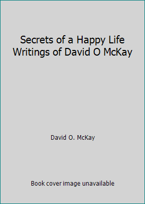 Secrets of a Happy Life Writings of David O McKay B003HFAUWI Book Cover