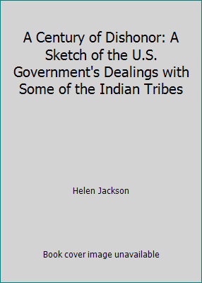 A Century of Dishonor: A Sketch of the U.S. Gov... B000JV5HVC Book Cover