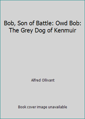Bob, Son of Battle: Owd Bob: The Grey Dog of Ke... 1514787520 Book Cover