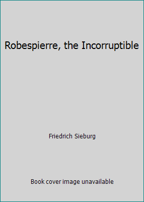 Robespierre, the Incorruptible B00085I7N4 Book Cover