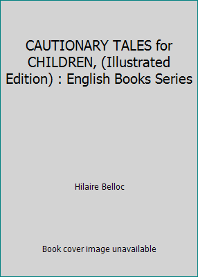 CAUTIONARY TALES for CHILDREN, (Illustrated Edi... 1517476712 Book Cover