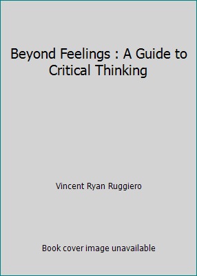 Beyond Feelings : A Guide to Critical Thinking 0882840207 Book Cover
