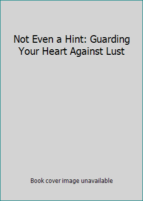 Not Even a Hint: Guarding Your Heart Against Lust 9715118178 Book Cover