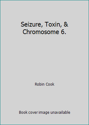 Seizure, Toxin, & Chromosome 6. B004HE3I9U Book Cover