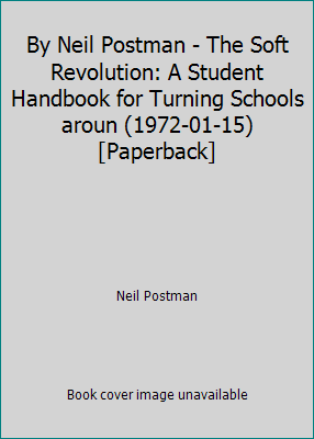 By Neil Postman - The Soft Revolution: A Studen... B014BGVKDE Book Cover