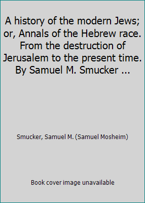 A history of the modern Jews; or, Annals of the... 1418106763 Book Cover