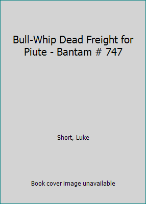 Bull-Whip Dead Freight for Piute - Bantam # 747 B017PMI2VE Book Cover
