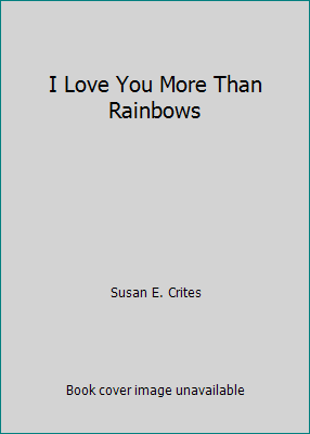 I Love You More Than Rainbows 1400385326 Book Cover