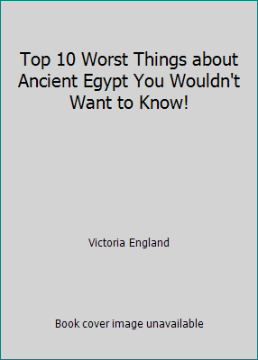 Top 10 Worst Things about Ancient Egypt You Wou... 1435150341 Book Cover