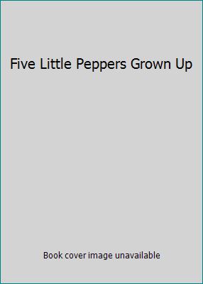 Five Little Peppers Grown Up B0098283X2 Book Cover