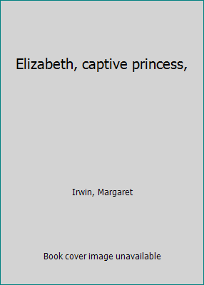 Elizabeth, captive princess, B0007HFZUQ Book Cover