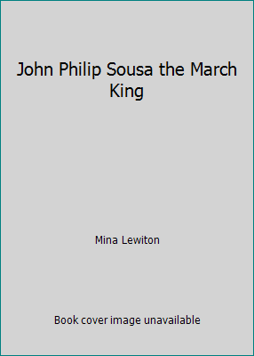 John Philip Sousa the March King B0007E7DF4 Book Cover