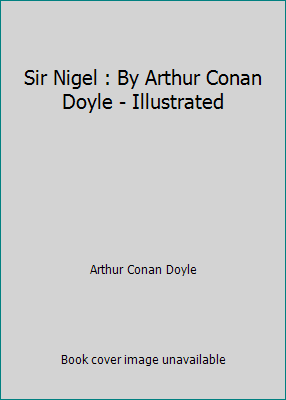 Sir Nigel : By Arthur Conan Doyle - Illustrated 1521143269 Book Cover