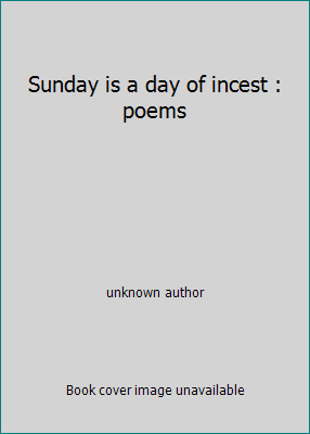 Sunday is a day of incest : poems B007HDZSSC Book Cover