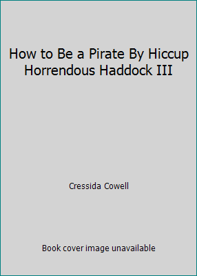 How to Be a Pirate By Hiccup Horrendous Haddock... 0316015776 Book Cover