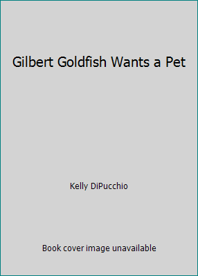 Gilbert Goldfish Wants a Pet 0545472296 Book Cover