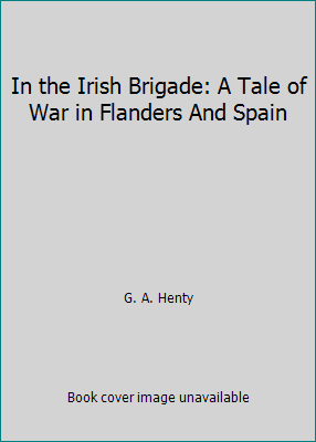 In the Irish Brigade: A Tale of War in Flanders... 1576469883 Book Cover