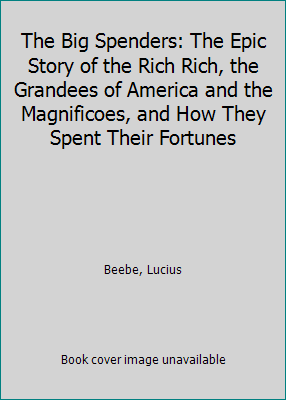 The Big Spenders: The Epic Story of the Rich Ri... B000NPKFXY Book Cover