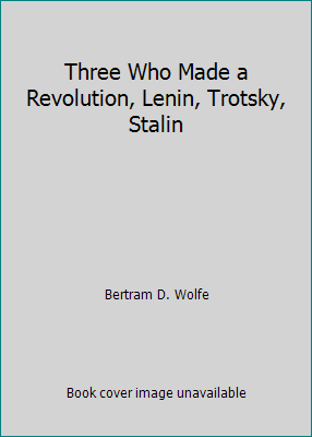 Three Who Made a Revolution, Lenin, Trotsky, St... B005NRXMC8 Book Cover