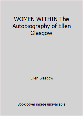 WOMEN WITHIN The Autobiography of Ellen Glasgow B002717FGW Book Cover