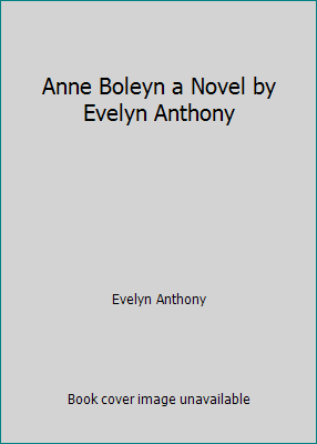 Anne Boleyn a Novel by Evelyn Anthony B001EBFC9I Book Cover