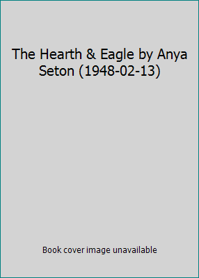 The Hearth & Eagle by Anya Seton (1948-02-13) B01MQH140H Book Cover