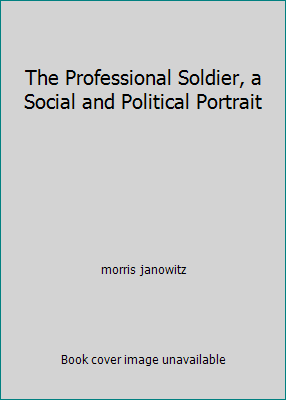 The Professional Soldier, a Social and Politica... [Unknown] B002I9VVK4 Book Cover