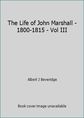 The Life of John Marshall - 1800-1815 - Vol III B00KI3H5W0 Book Cover
