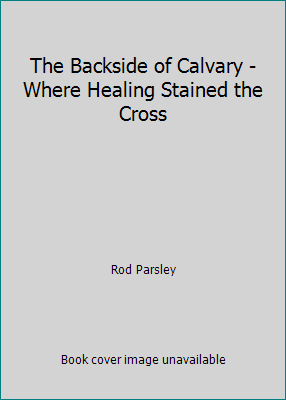 The Backside of Calvary - Where Healing Stained... 0892748974 Book Cover