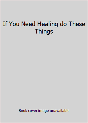 If You Need Healing do These Things B000U2VDJU Book Cover