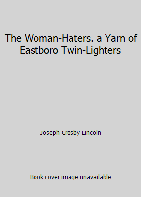 The Woman-Haters. a Yarn of Eastboro Twin-Lighters B018DGF174 Book Cover